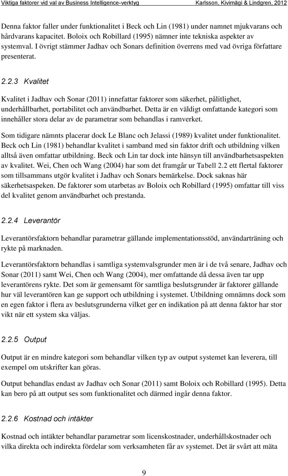 2.3 Kvalitet Kvalitet i Jadhav och Sonar (2011) innefattar faktorer som säkerhet, pålitlighet, underhållbarhet, portabilitet och användbarhet.