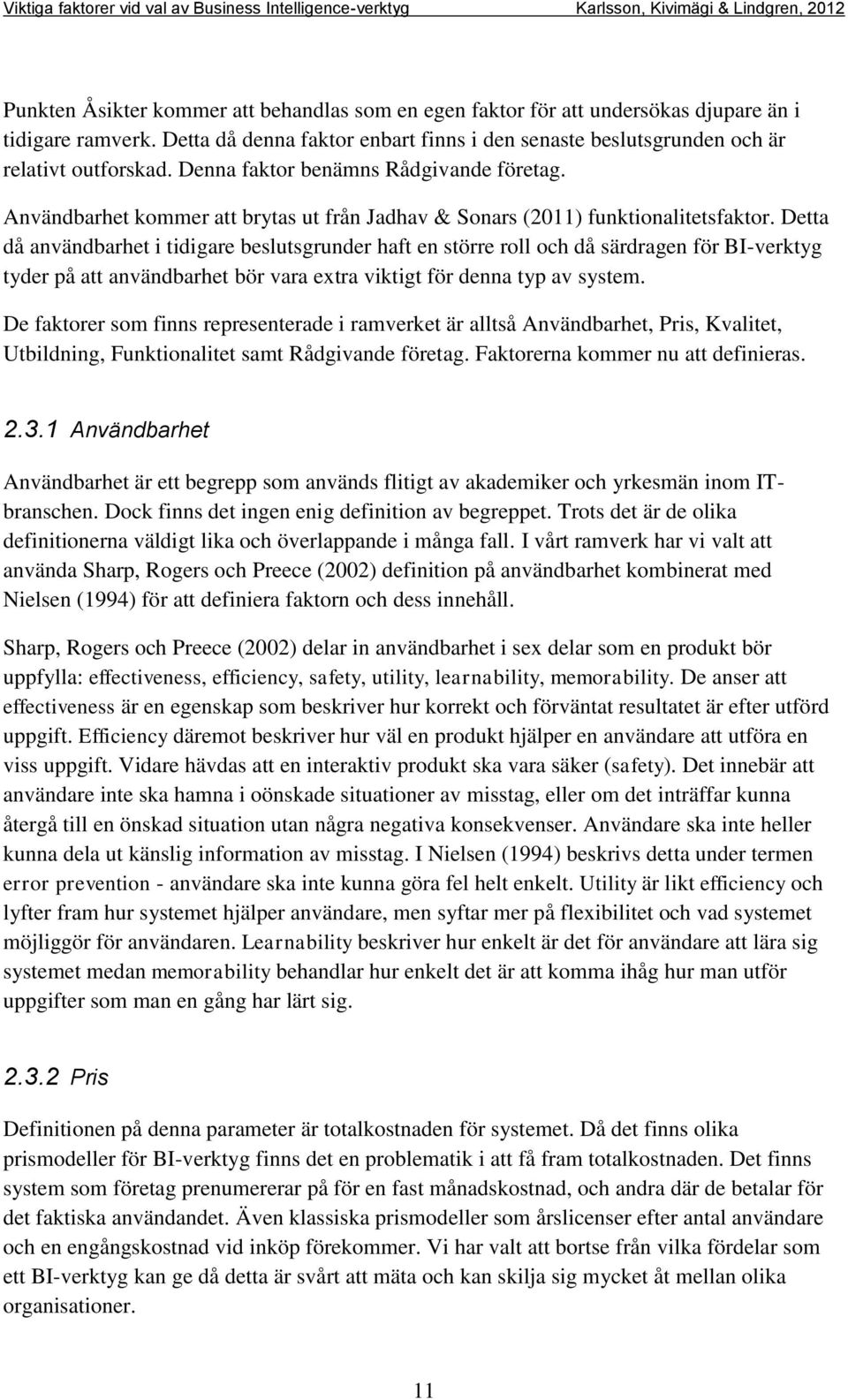 Detta då användbarhet i tidigare beslutsgrunder haft en större roll och då särdragen för BI-verktyg tyder på att användbarhet bör vara extra viktigt för denna typ av system.