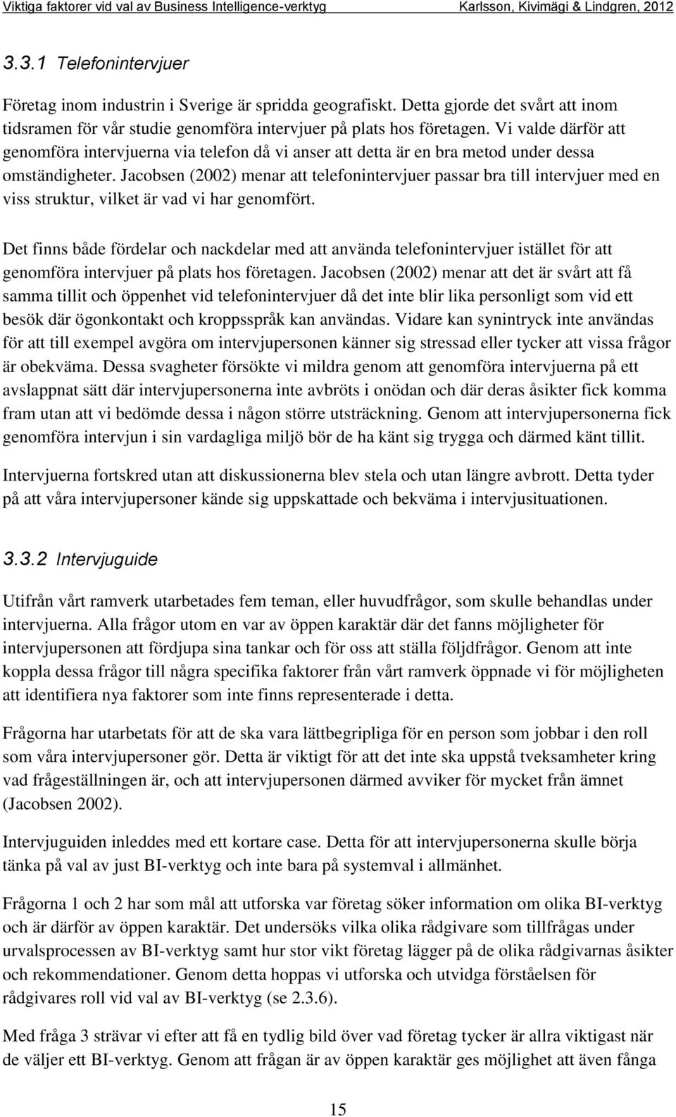 Jacobsen (2002) menar att telefonintervjuer passar bra till intervjuer med en viss struktur, vilket är vad vi har genomfört.