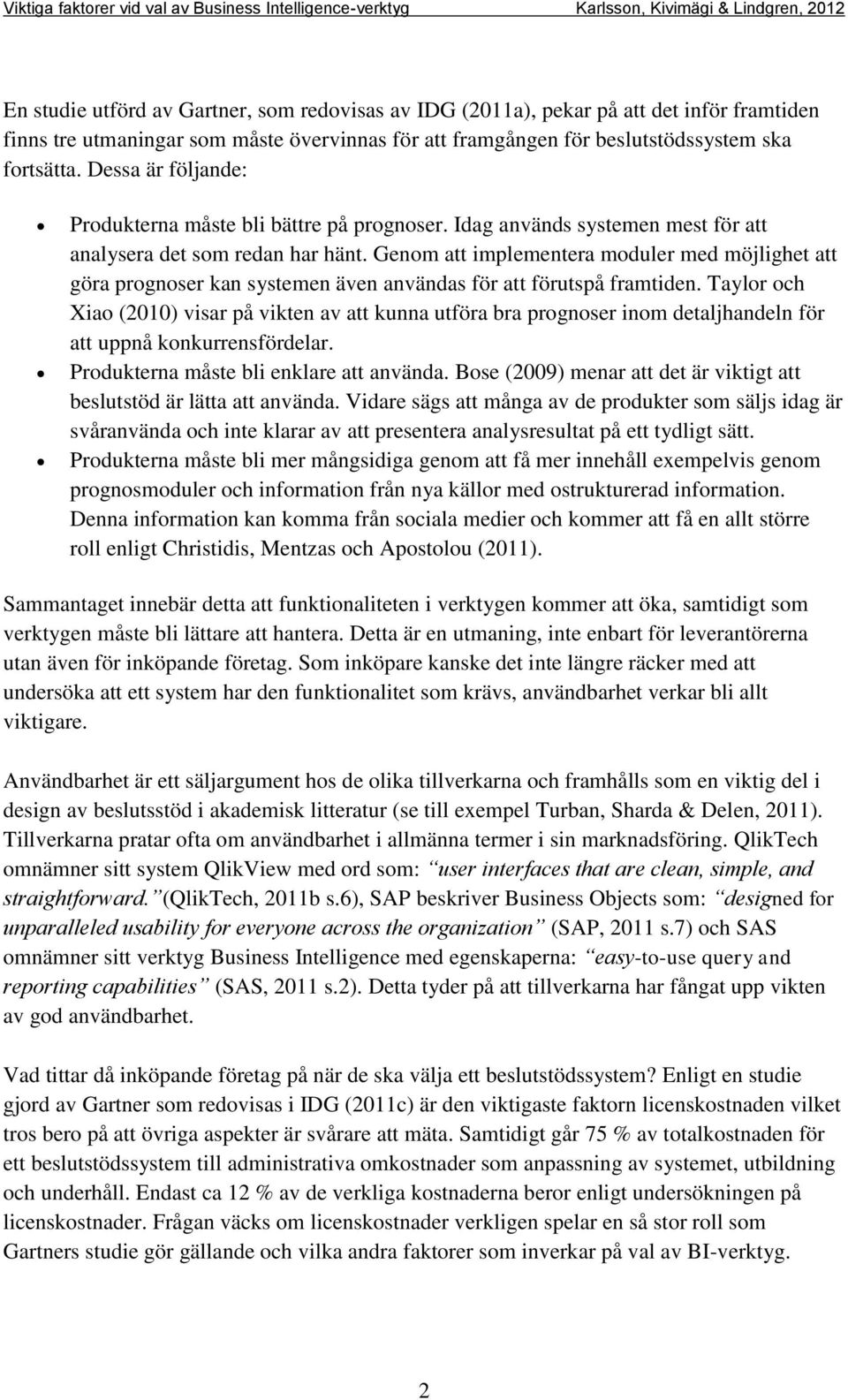 Genom att implementera moduler med möjlighet att göra prognoser kan systemen även användas för att förutspå framtiden.