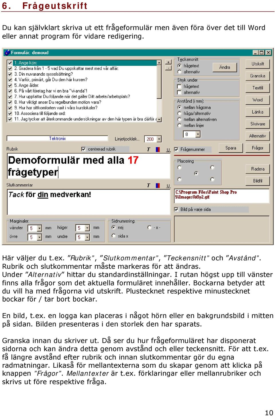 I rutan högst upp till vänster finns alla frågor som det aktuella formuläret innehåller. Bockarna betyder att du vill ha med frågorna vid utskrift.