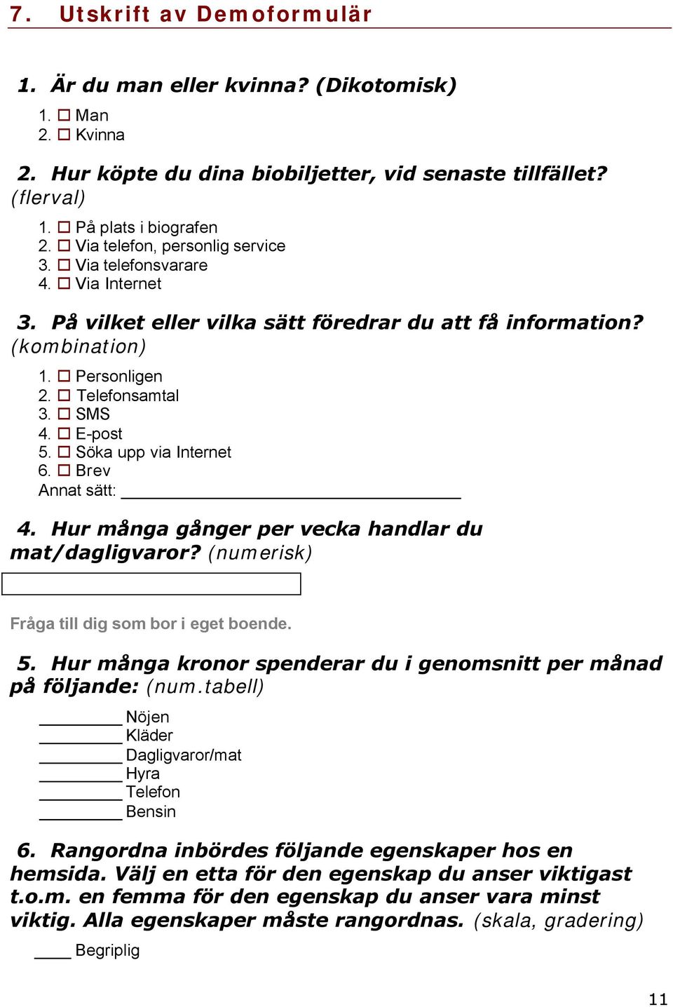 Söka upp via Internet 6. Brev Annat sätt: 4. Hur många gånger per vecka handlar du mat/dagligvaror? (numerisk) Fråga till dig som bor i eget boende. 5.