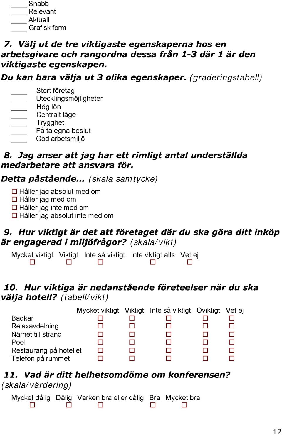 Jag anser att jag har ett rimligt antal underställda medarbetare att ansvara för. Detta påstående.