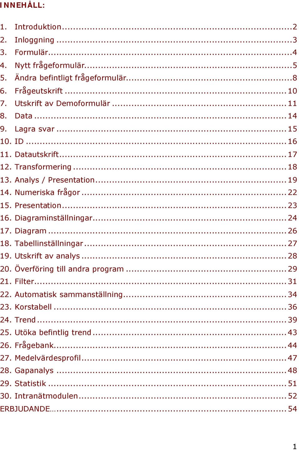 Diagraminställningar...24 17. Diagram...26 18. Tabellinställningar...27 19. Utskrift av analys...28 20. Överföring till andra program...29 21. Filter...31 22.