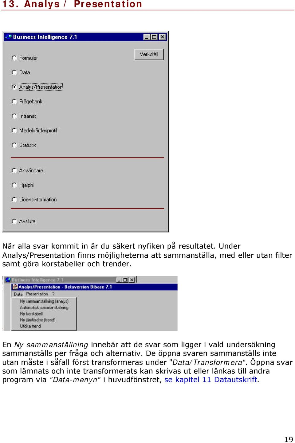 En Ny sammanställning innebär att de svar som ligger i vald undersökning sammanställs per fråga och alternativ.