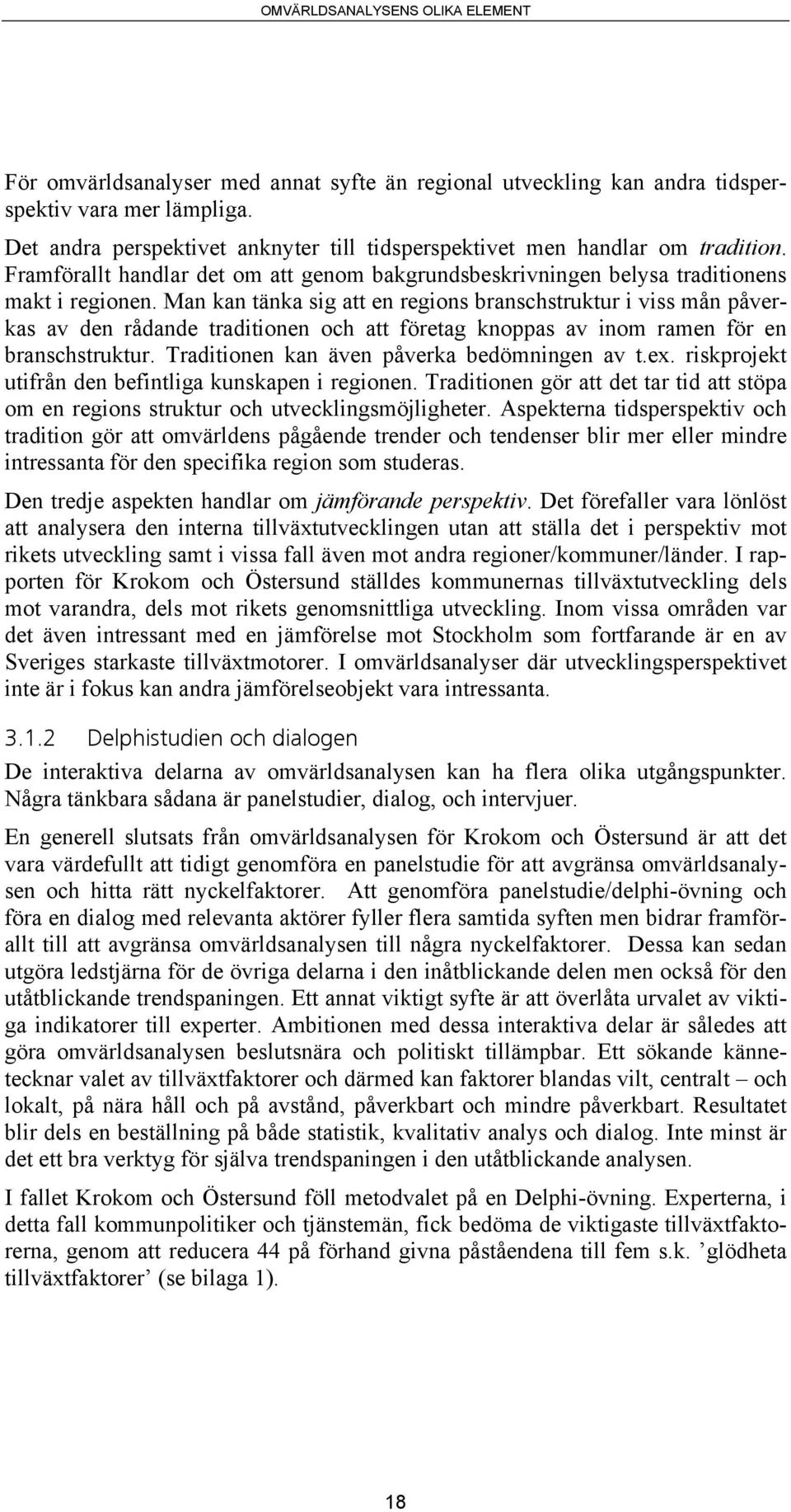 Man kan tänka sig att en regions branschstruktur i viss mån påverkas av den rådande traditionen och att företag knoppas av inom ramen för en branschstruktur.