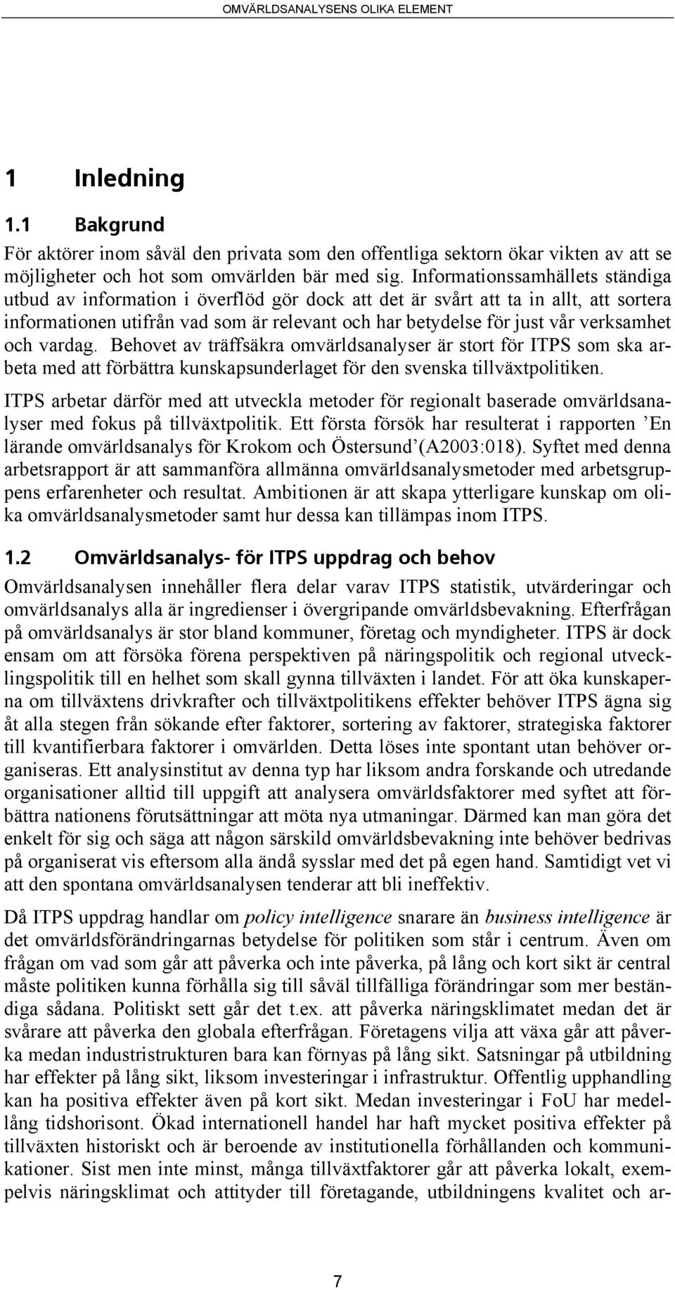 verksamhet och vardag. Behovet av träffsäkra omvärldsanalyser är stort för ITPS som ska arbeta med att förbättra kunskapsunderlaget för den svenska tillväxtpolitiken.