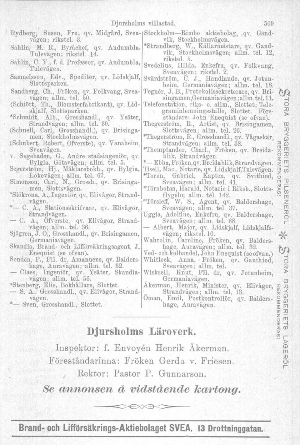 509 Rydberg, Susen, Fru, qv, Midgård, Svea- Stockholm-Rimbo aktiebolag, qv. Gandvägen; rikstel. 3. vik, Stockholmsvägen. Sahlin, M. R., Byråchef, qv. Audumbla, "Strandberg, W., Källa~~ästare, qv.