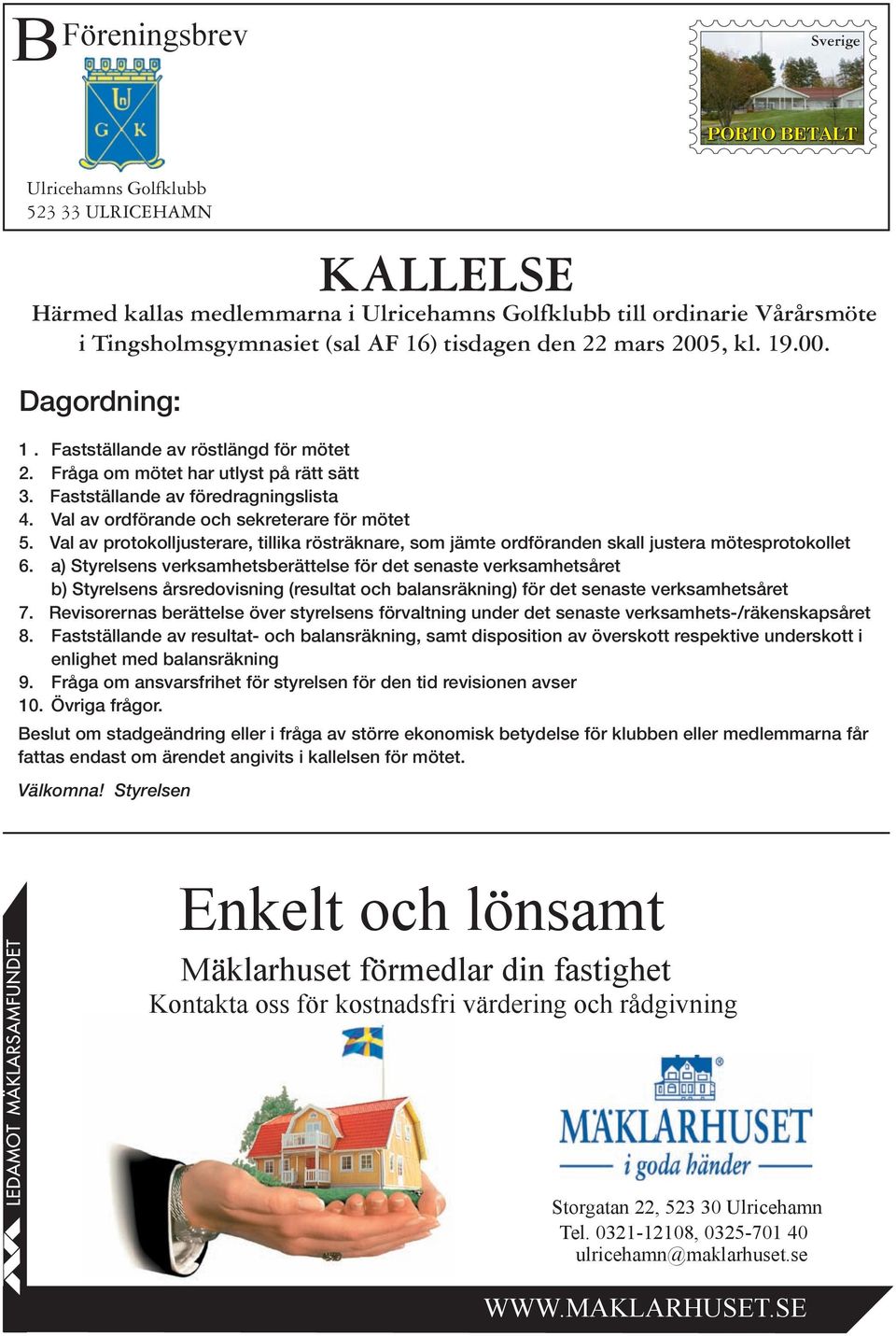 Val av ordförande och sekreterare för mötet 5. Val av protokolljusterare, tillika rösträknare, som jämte ordföranden skall justera mötesprotokollet 6.