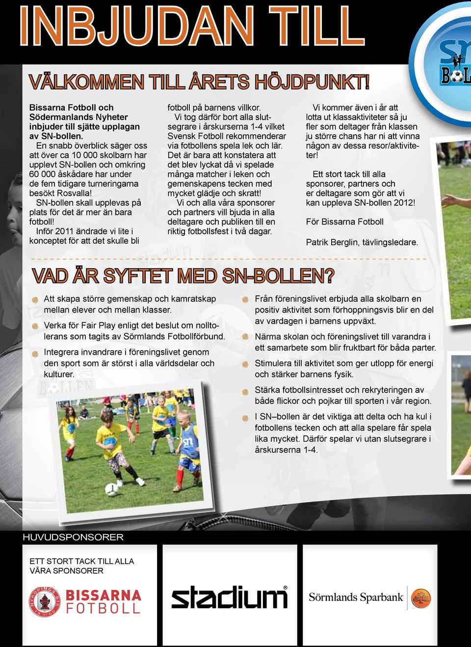 SN-bollen skall upplevas på plats för det är mer än bara fotboll! Inför 2011 ändrade vi lite i konceptet för att det skulle bli fotboll på barnens villkor.