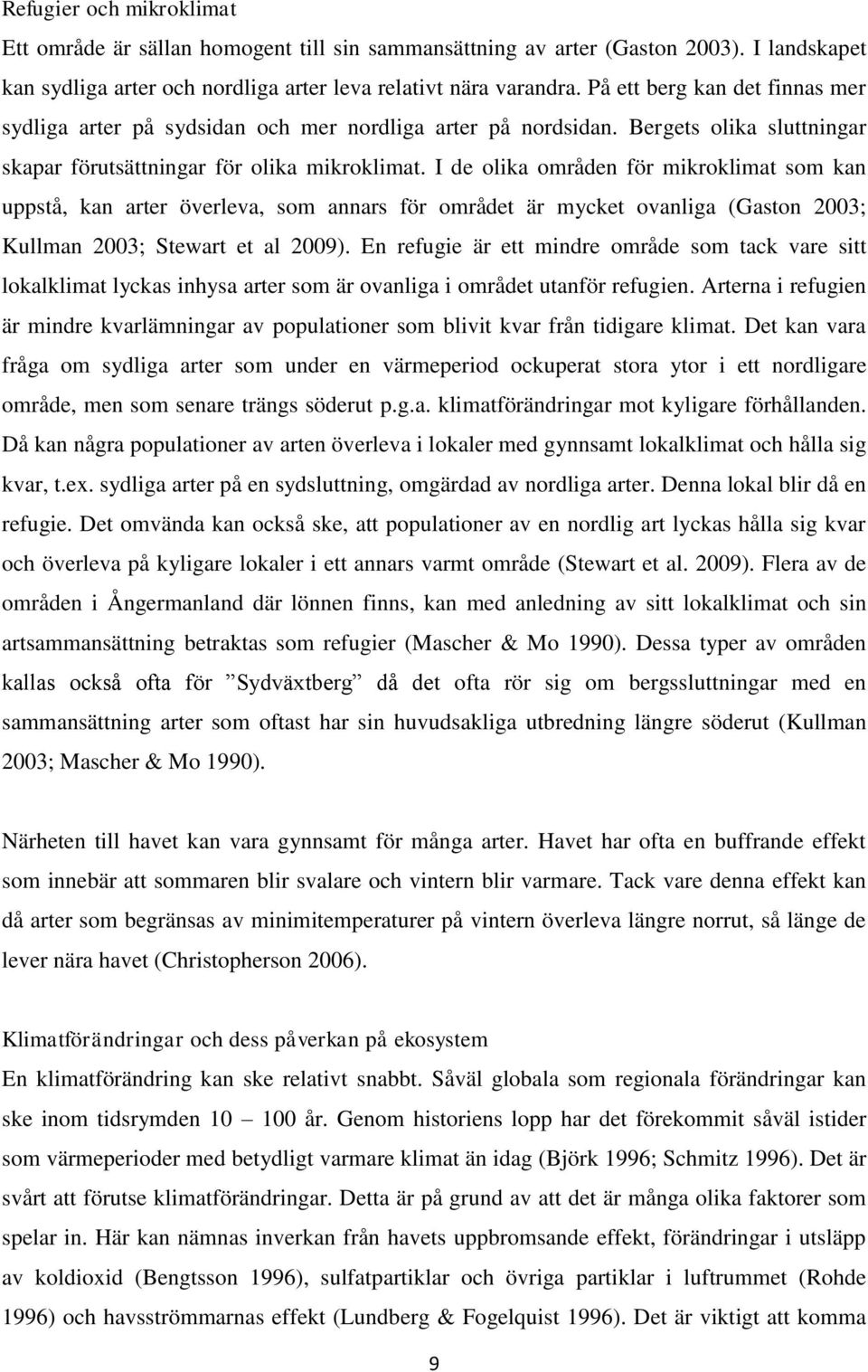 I de olika områden för mikroklimat som kan uppstå, kan arter överleva, som annars för området är mycket ovanliga (Gaston 2003; Kullman 2003; Stewart et al 2009).