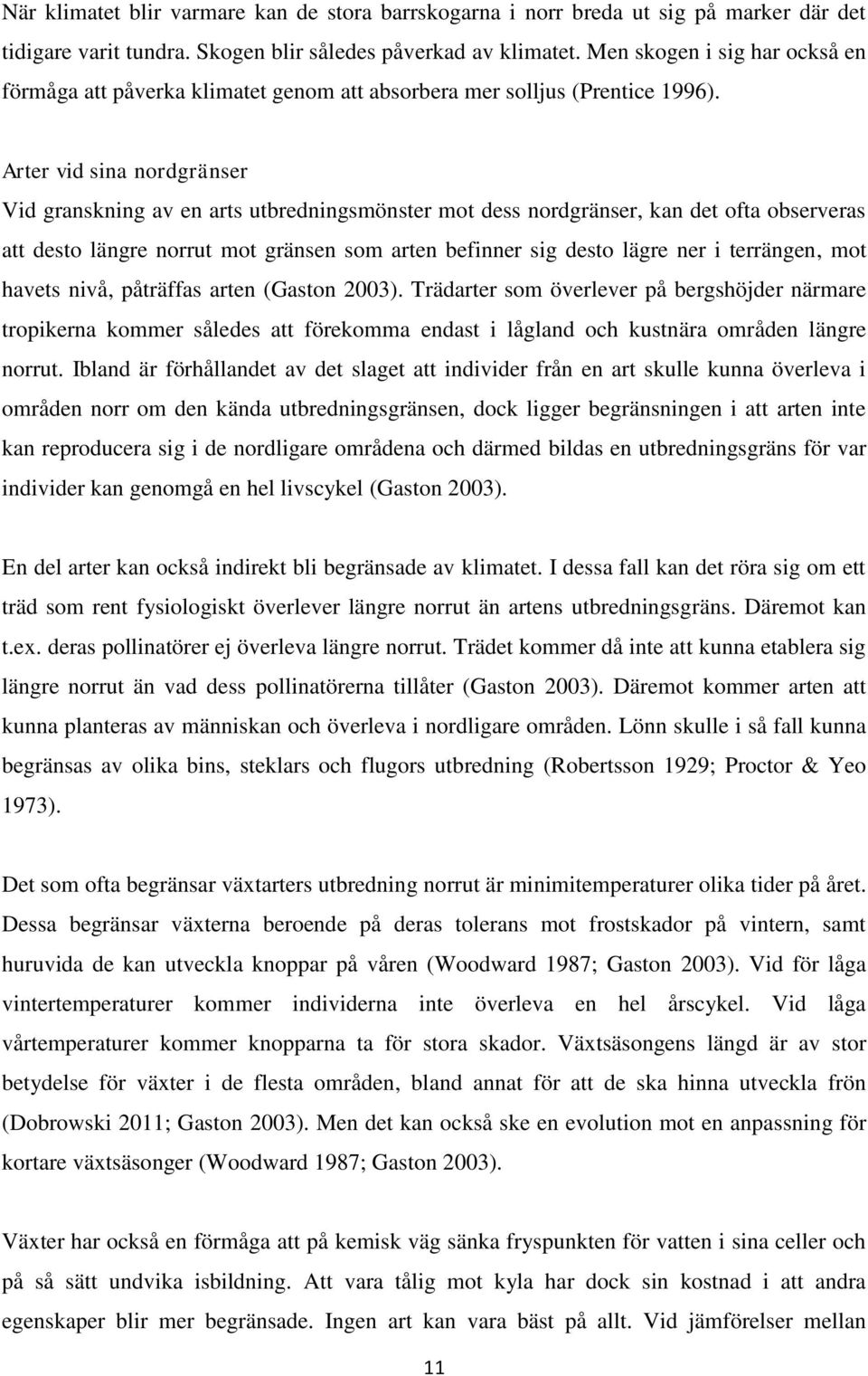 Arter vid sina nordgränser Vid granskning av en arts utbredningsmönster mot dess nordgränser, kan det ofta observeras att desto längre norrut mot gränsen som arten befinner sig desto lägre ner i