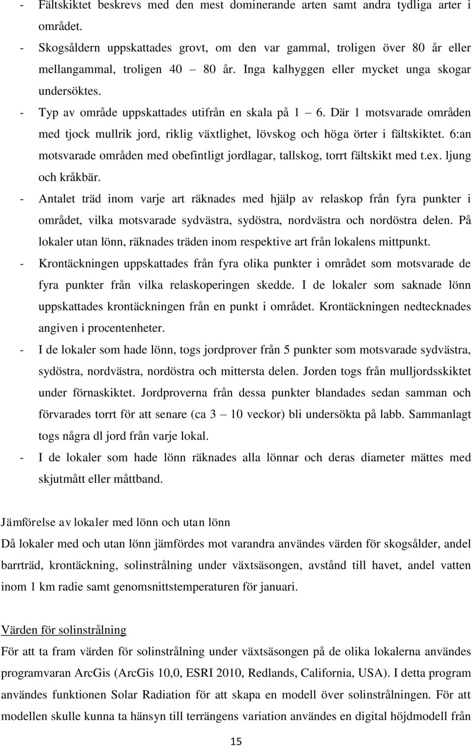 - Typ av område uppskattades utifrån en skala på 1 6. Där 1 motsvarade områden med tjock mullrik jord, riklig växtlighet, lövskog och höga örter i fältskiktet.