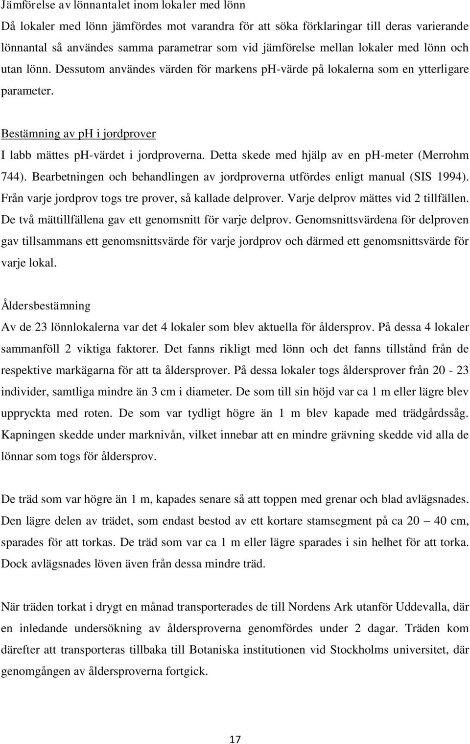 Detta skede med hjälp av en ph-meter (Merrohm 744). Bearbetningen och behandlingen av jordproverna utfördes enligt manual (SIS 1994). Från varje jordprov togs tre prover, så kallade delprover.