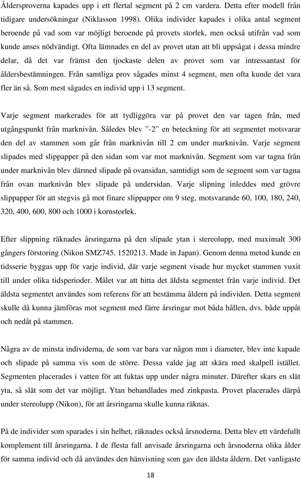 Ofta lämnades en del av provet utan att bli uppsågat i dessa mindre delar, då det var främst den tjockaste delen av provet som var intressantast för åldersbestämningen.