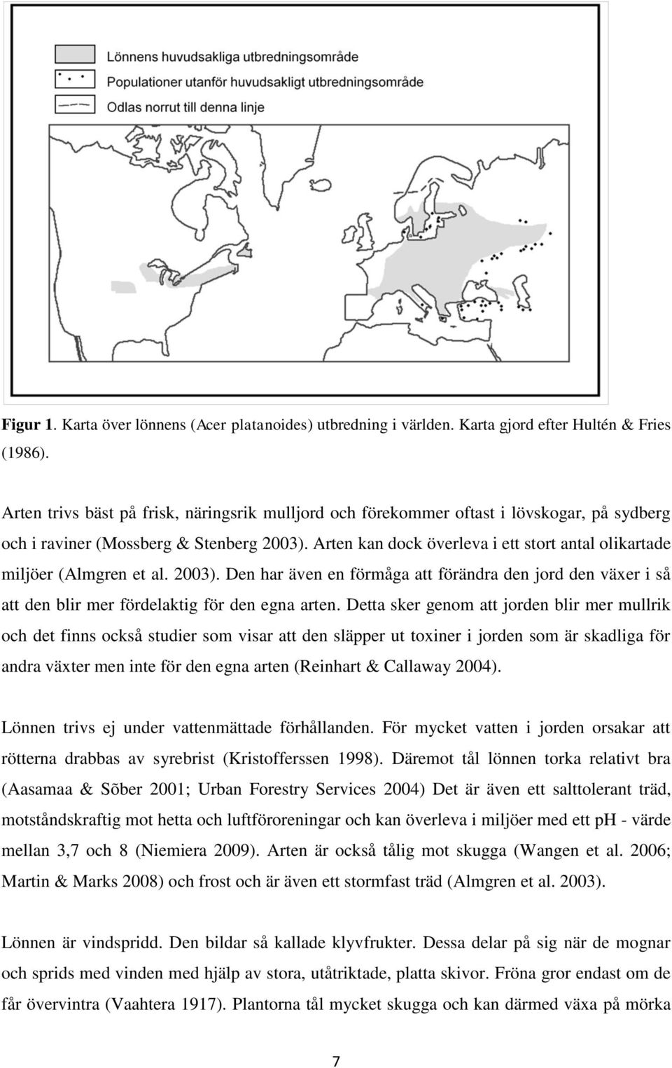 Arten kan dock överleva i ett stort antal olikartade miljöer (Almgren et al. 2003). Den har även en förmåga att förändra den jord den växer i så att den blir mer fördelaktig för den egna arten.