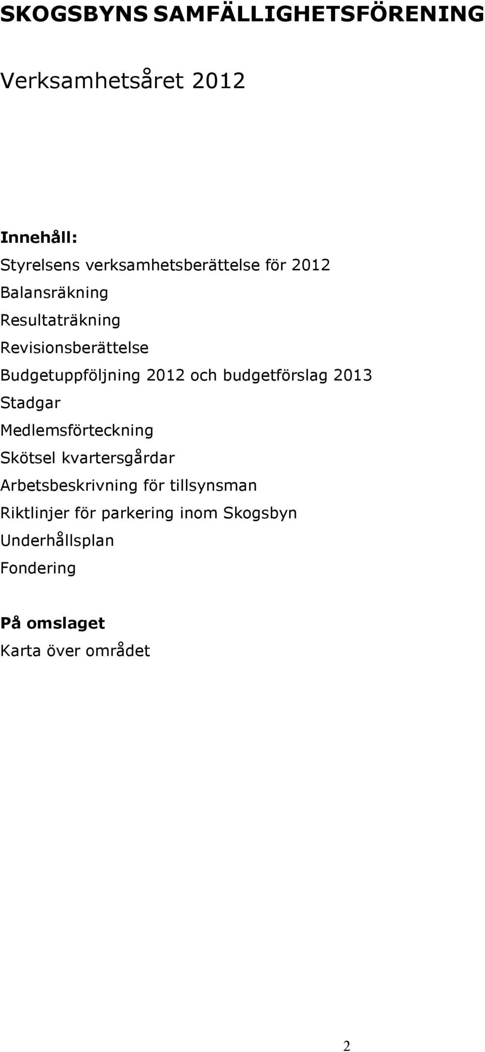 budgetförslag 2013 Stadgar Medlemsförteckning Skötsel kvartersgårdar Arbetsbeskrivning för