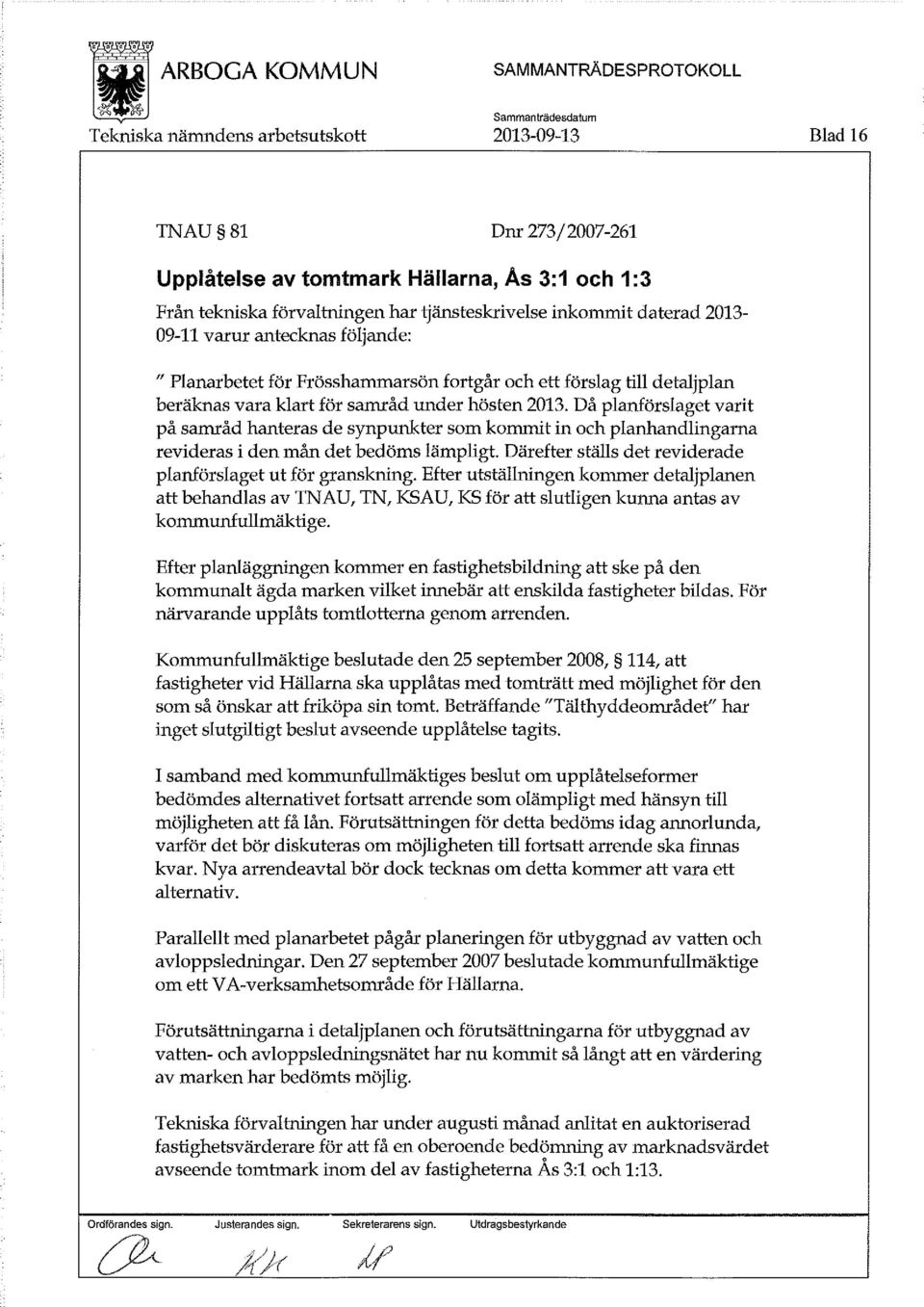 Då planförslaget varit på samråd hanteras de synpunkter som kornmit in och planhandlingarna revideras i den mån det bedöms lämpligt. Därefter ställs det reviderade planförslaget ut för granskning.