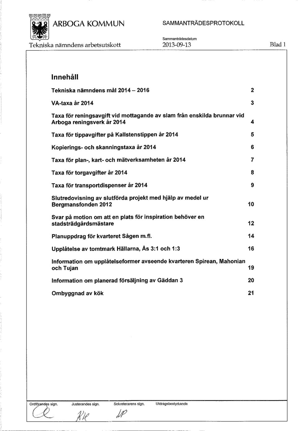 slutredovisning av slutförda projekt med hjälp av medel ur Bergmansfonden 2012 1 O Svar på motion om att en plats för inspiration behöver en stadsträdgårdsmästare 12 Planuppdrag för kvarteret Sågen m.