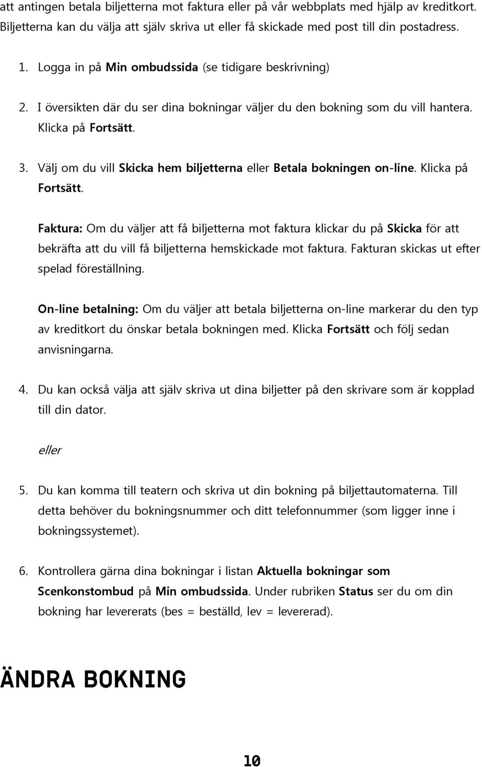 Välj om du vill Skicka hem biljetterna eller Betala bokningen on-line. Klicka på Fortsätt.