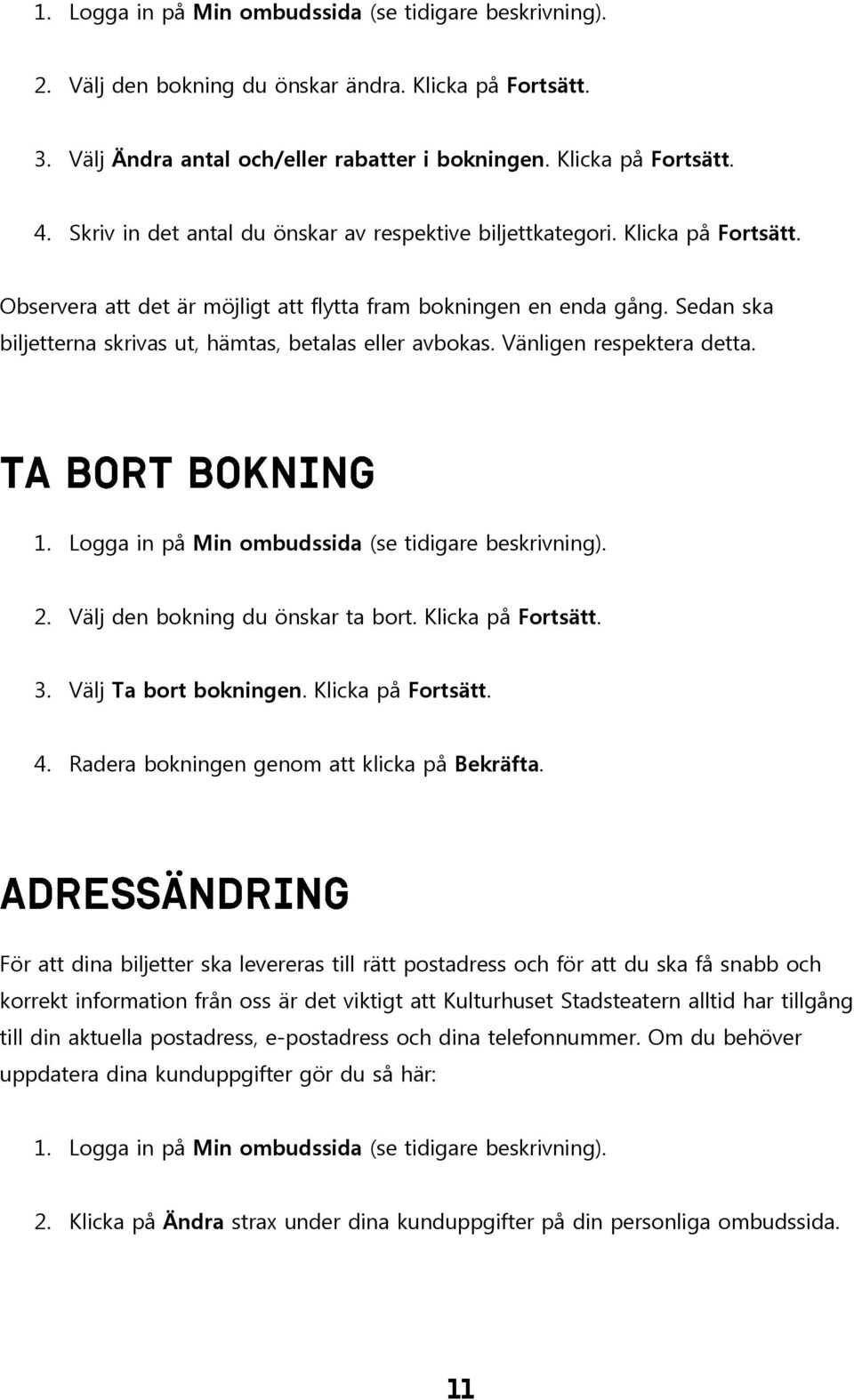 Sedan ska biljetterna skrivas ut, hämtas, betalas eller avbokas. Vänligen respektera detta. 1. Logga in på Min ombudssida (se tidigare beskrivning). 2. Välj den bokning du önskar ta bort.