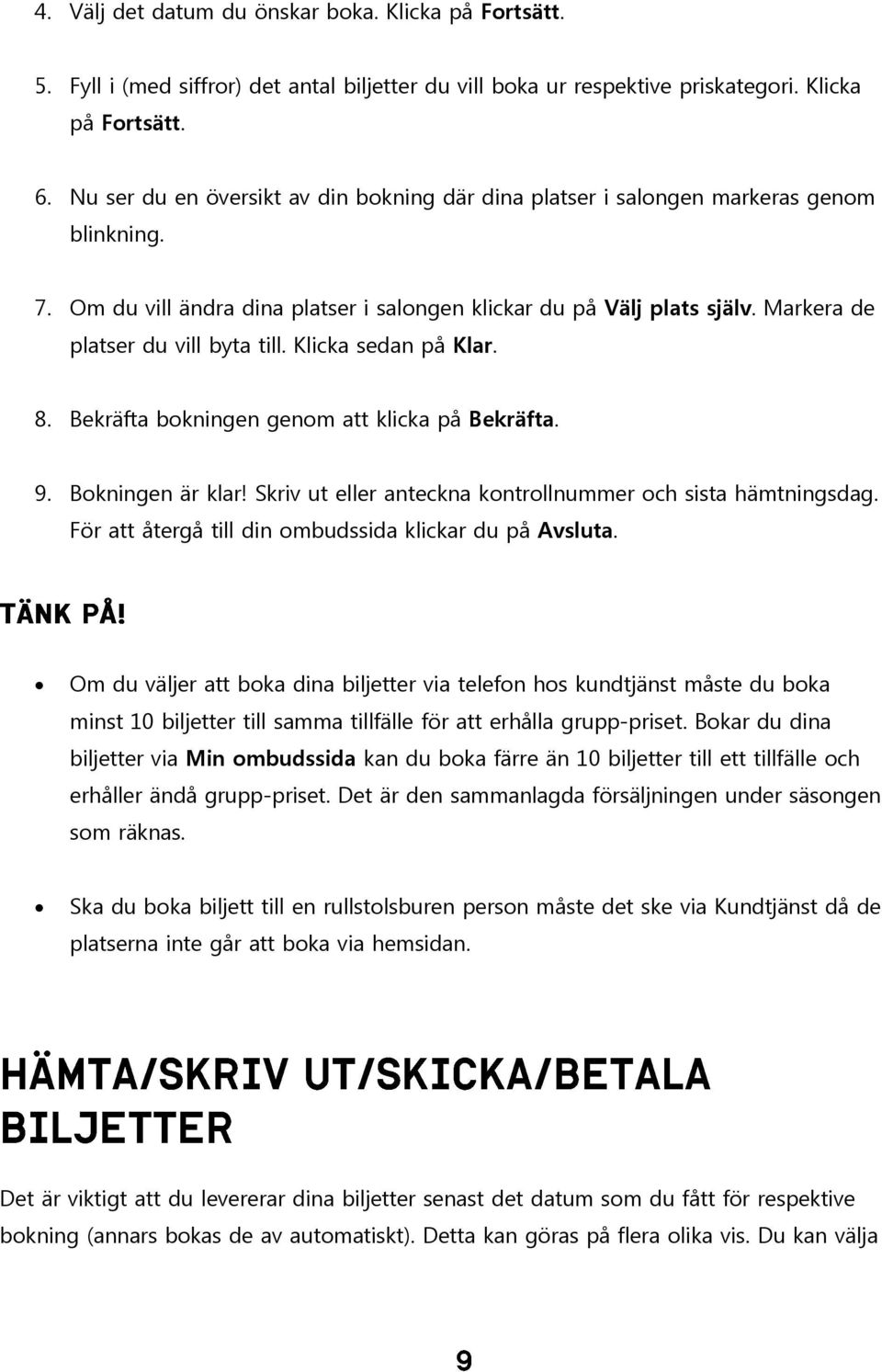 Markera de platser du vill byta till. Klicka sedan på Klar. 8. Bekräfta bokningen genom att klicka på Bekräfta. 9. Bokningen är klar! Skriv ut eller anteckna kontrollnummer och sista hämtningsdag.