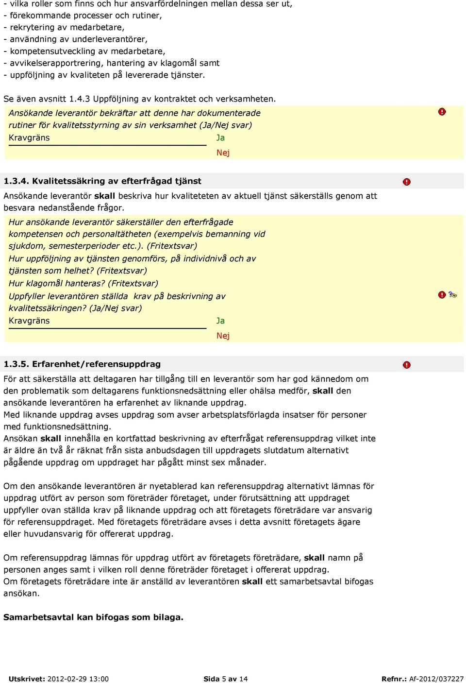 Ansökande leverantör bekräftar att denne har dokumenterade rutiner för kvalitetsstyrning av sin verksamhet (/ svar) 1.3.4.