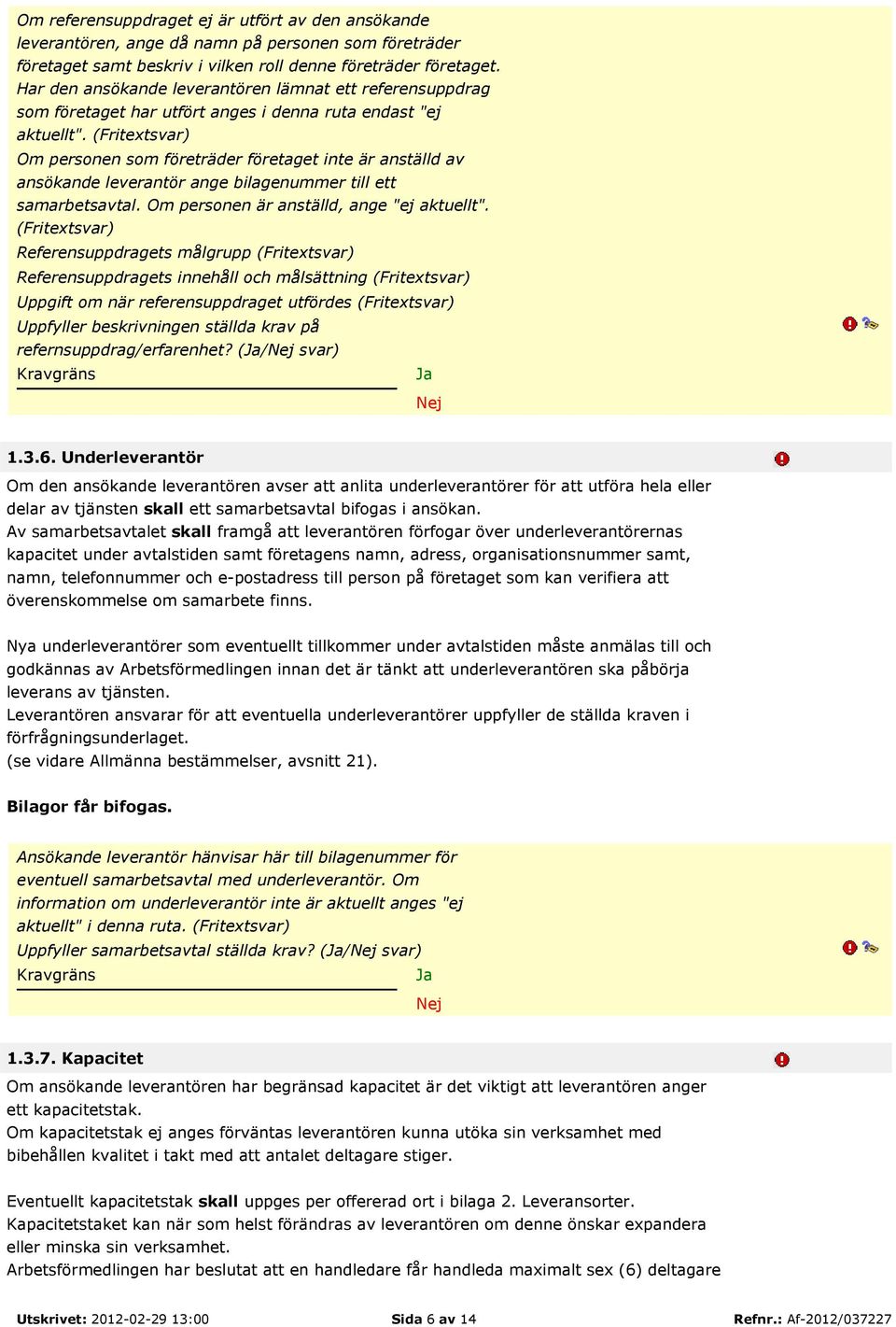 (Fritextsvar) Om personen som företräder företaget inte är anställd av ansökande leverantör ange bilagenummer till ett samarbetsavtal. Om personen är anställd, ange "ej aktuellt".