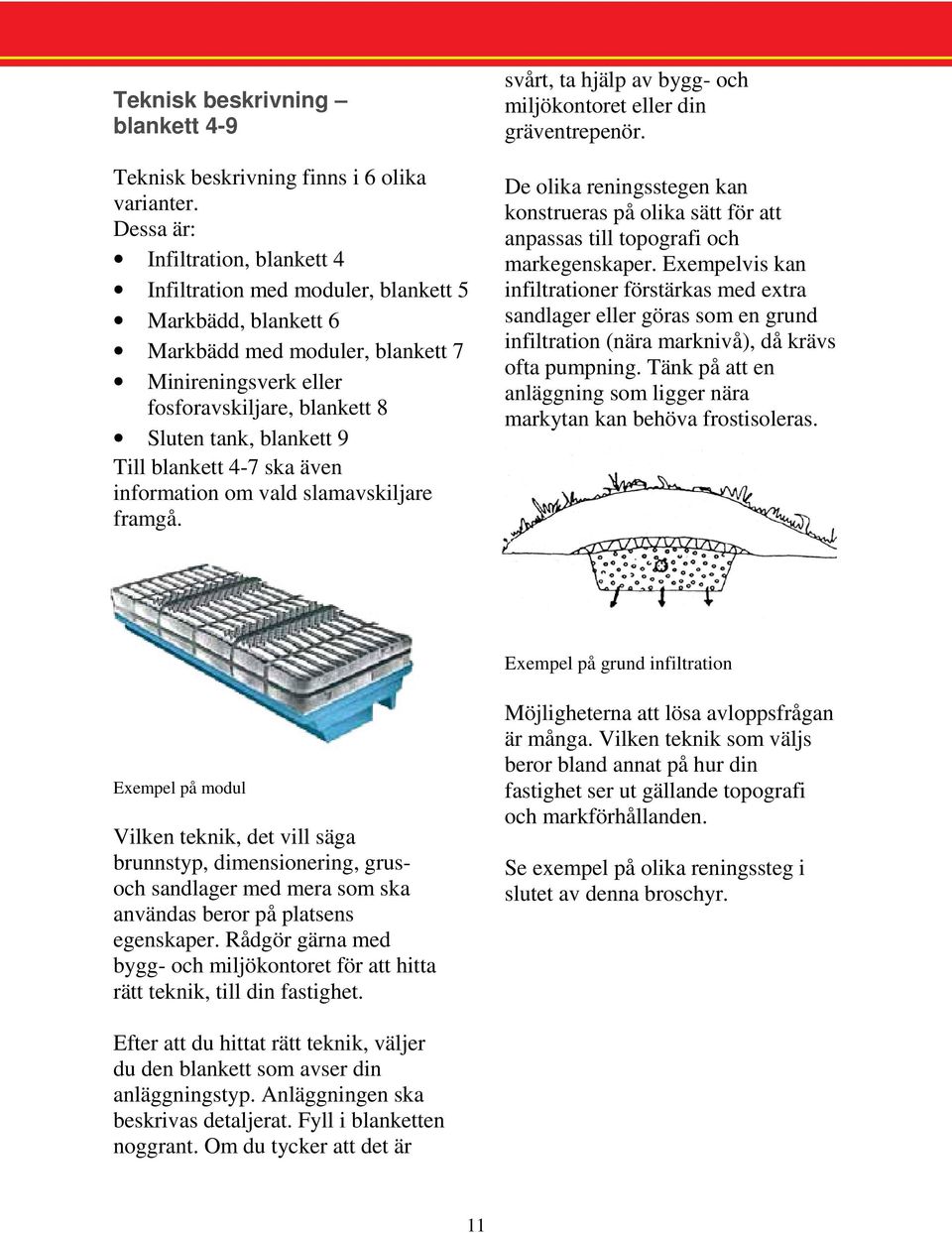 9 Till blankett 4-7 ska även information om vald slamavskiljare framgå. svårt, ta hjälp av bygg- och miljökontoret eller din gräventrepenör.