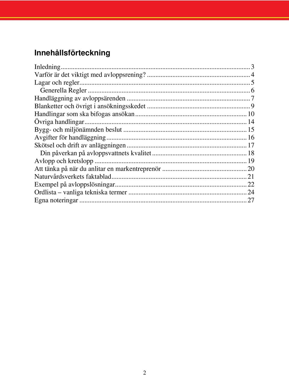 ..15 Avgifter för handläggning...16 Skötsel och drift av anläggningen...17 Din påverkan på avloppsvattnets kvalitet...18 Avlopp och kretslopp.