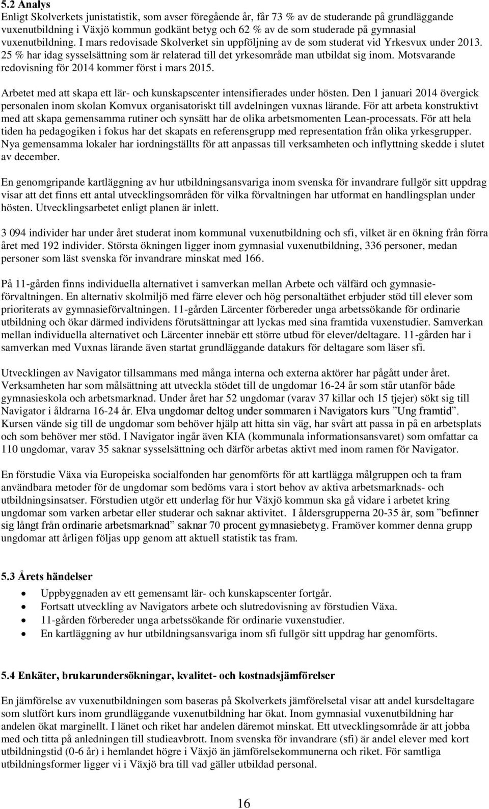 Motsvarande redovisning för 2014 kommer först i mars 2015. Arbetet med att skapa ett lär- och kunskapscenter intensifierades under hösten.