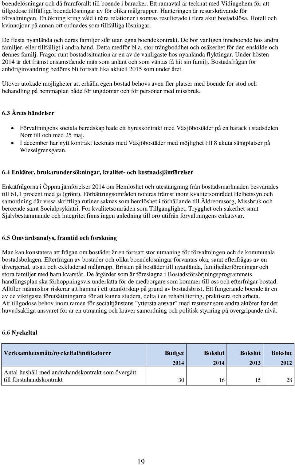 Hotell och kvinnojour på annan ort ordnades som tillfälliga lösningar. De flesta nyanlända och deras familjer står utan egna boendekontrakt.