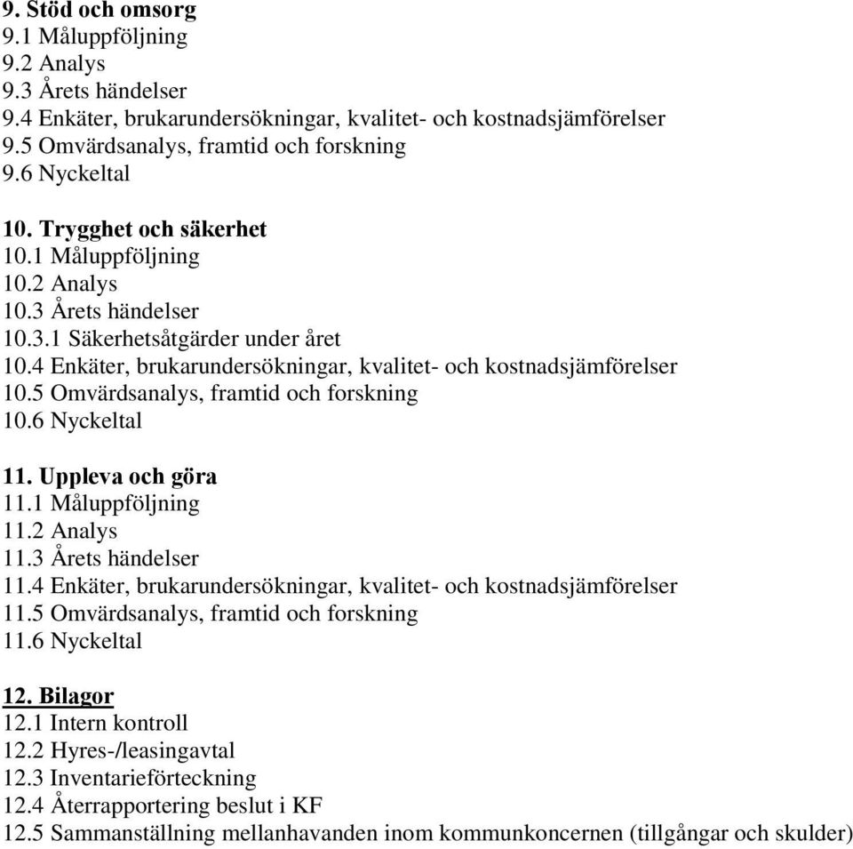 5 Omvärdsanalys, framtid och forskning 10.6 Nyckeltal 11. Uppleva och göra 11.1 Måluppföljning 11.2 Analys 11.3 Årets händelser 11.