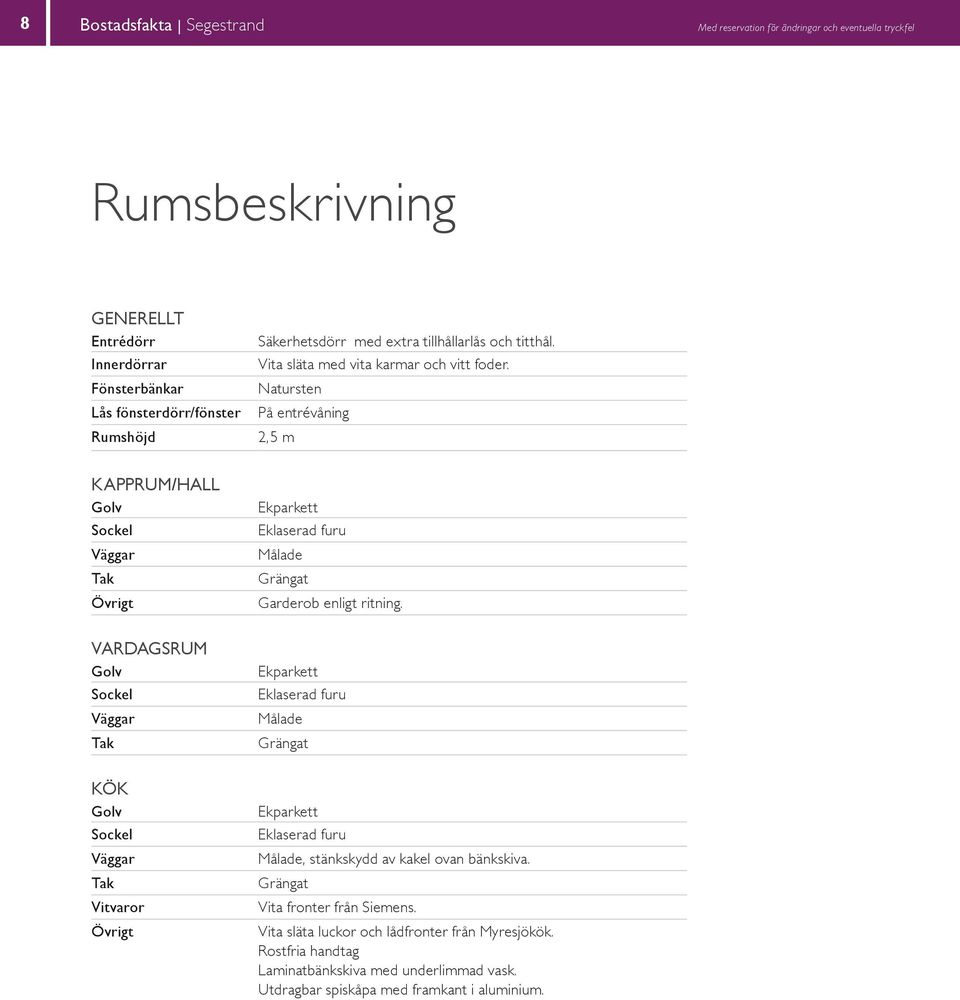 Natursten På,5 m KAPPRUM/HALL Golv Sockel Väggar Tak Övrigt Ekparkett Eklaserad furu Målade Grängat Garderob enligt ritning.