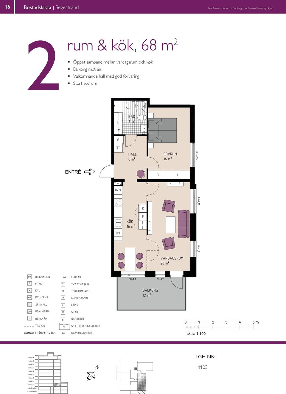 förvaring Balkong mot gård Stort sovrum BALKONG 8 BH 0,55 m BH 0,70 m VARDAGSRUM 14 K/F ST G SOVRUM 11 L SG DM KÖK HALL BAD EL/IT KM