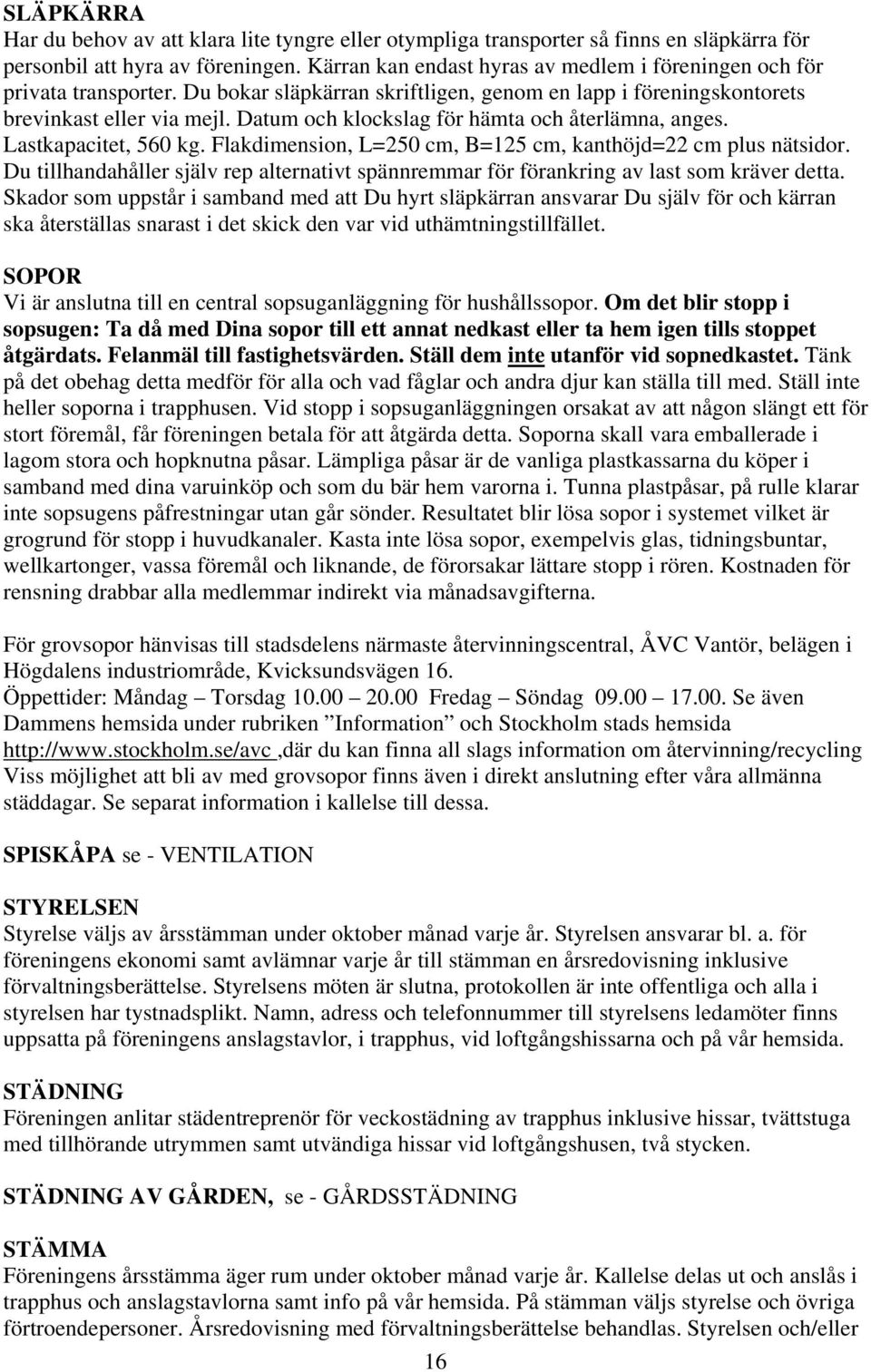 Datum och klockslag för hämta och återlämna, anges. Lastkapacitet, 560 kg. Flakdimension, L=250 cm, B=125 cm, kanthöjd=22 cm plus nätsidor.