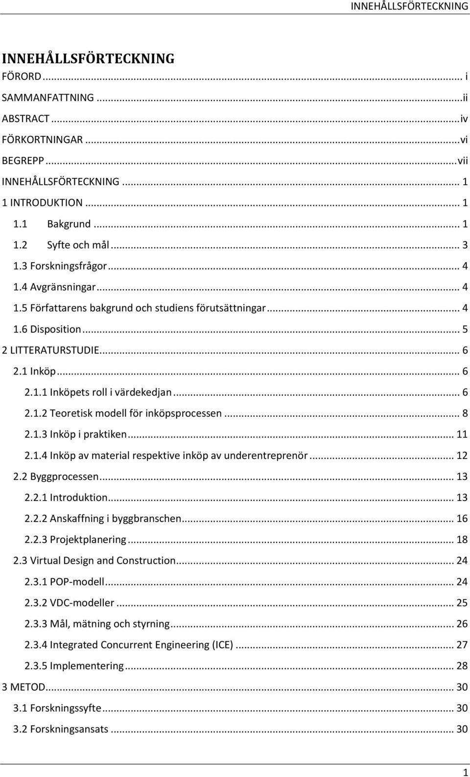 .. 6 2.1.2 Teoretisk modell för inköpsprocessen... 8 2.1.3 Inköp i praktiken... 11 2.1.4 Inköp av material respektive inköp av underentreprenör... 12 2.2 Byggprocessen... 13 2.2.1 Introduktion... 13 2.2.2 Anskaffning i byggbranschen.