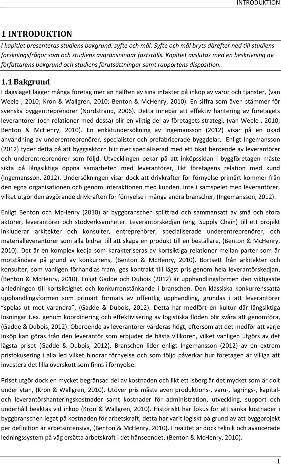 1 Bakgrund I dagsläget lägger många företag mer än hälften av sina intäkter på inköp av varor och tjänster, (van Weele, 2010; Kron & Wallgren, 2010; Benton & McHenry, 2010).