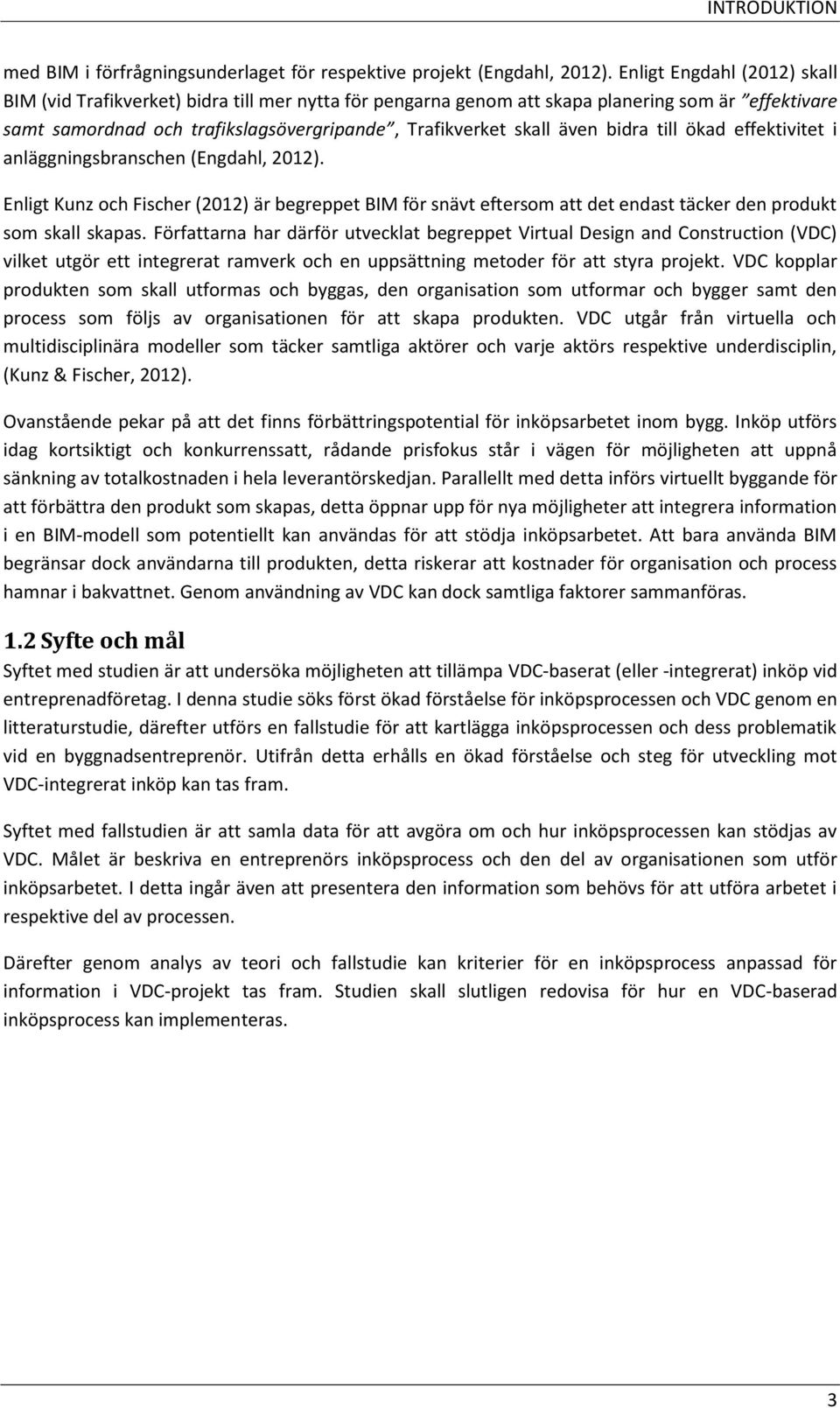 bidra till ökad effektivitet i anläggningsbranschen (Engdahl, 2012). Enligt Kunz och Fischer (2012) är begreppet BIM för snävt eftersom att det endast täcker den produkt som skall skapas.