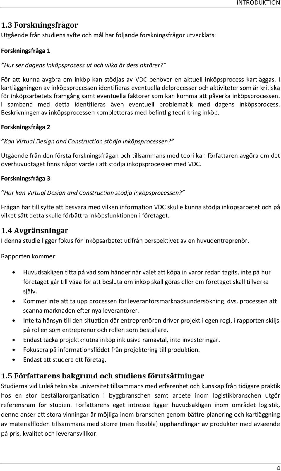 I kartläggningen av inköpsprocessen identifieras eventuella delprocesser och aktiviteter som är kritiska för inköpsarbetets framgång samt eventuella faktorer som kan komma att påverka inköpsprocessen.