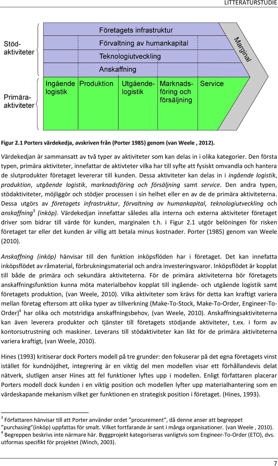 Dessa aktiviteter kan delas in i ingående logistik, produktion, utgående logistik, marknadsföring och försäljning samt service.