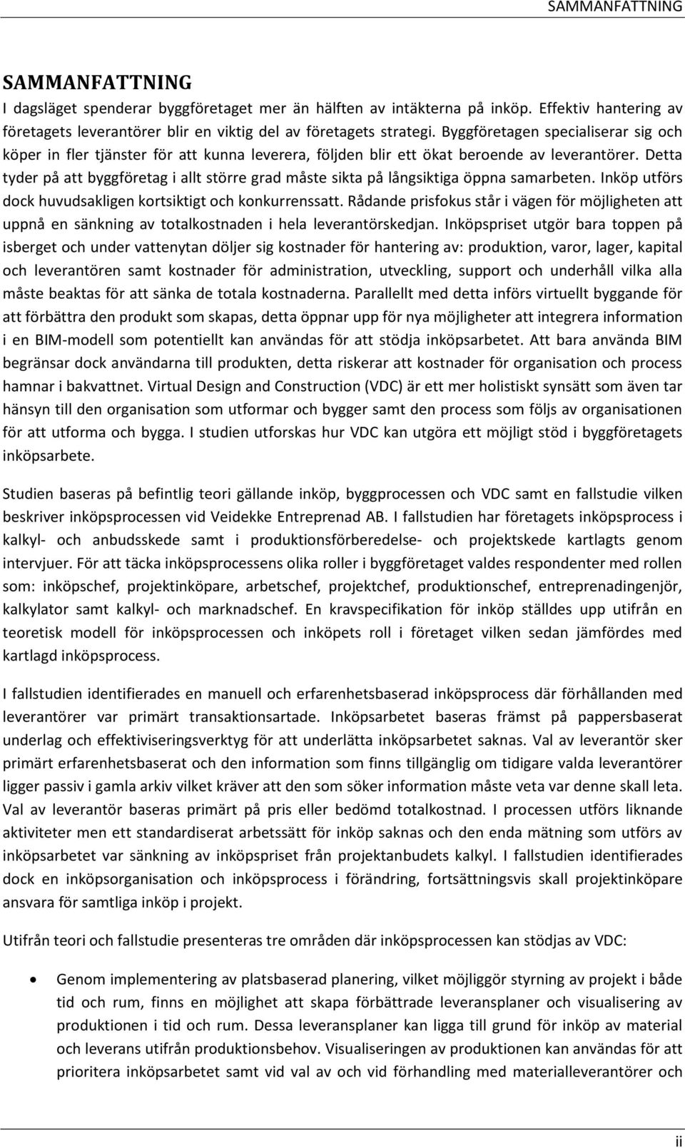 Detta tyder på att byggföretag i allt större grad måste sikta på långsiktiga öppna samarbeten. Inköp utförs dock huvudsakligen kortsiktigt och konkurrenssatt.