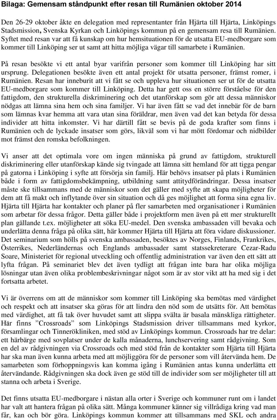 Syftet med resan var att få kunskap om hur hemsituationen för de utsatta EU-medborgare som kommer till Linköping ser ut samt att hitta möjliga vägar till samarbete i Rumänien.