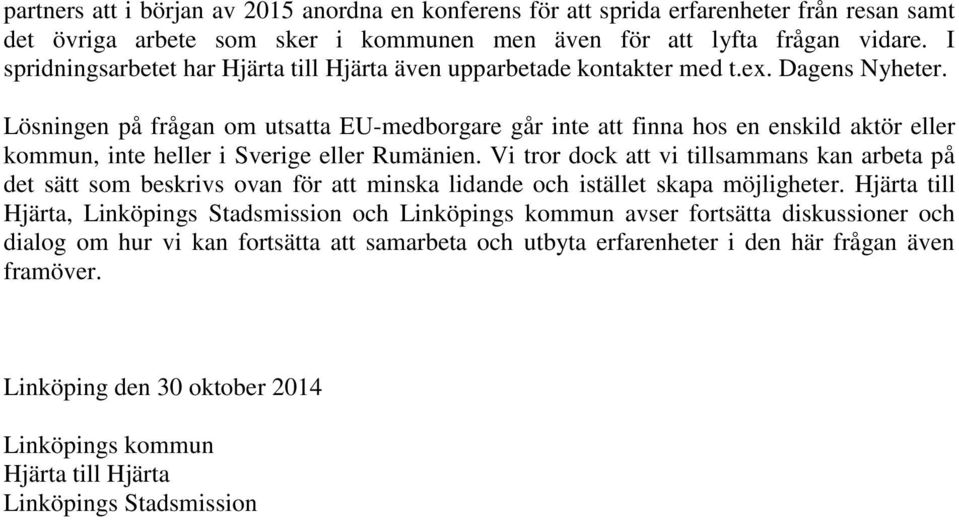 Lösningen på frågan om utsatta EU-medborgare går inte att finna hos en enskild aktör eller kommun, inte heller i Sverige eller Rumänien.