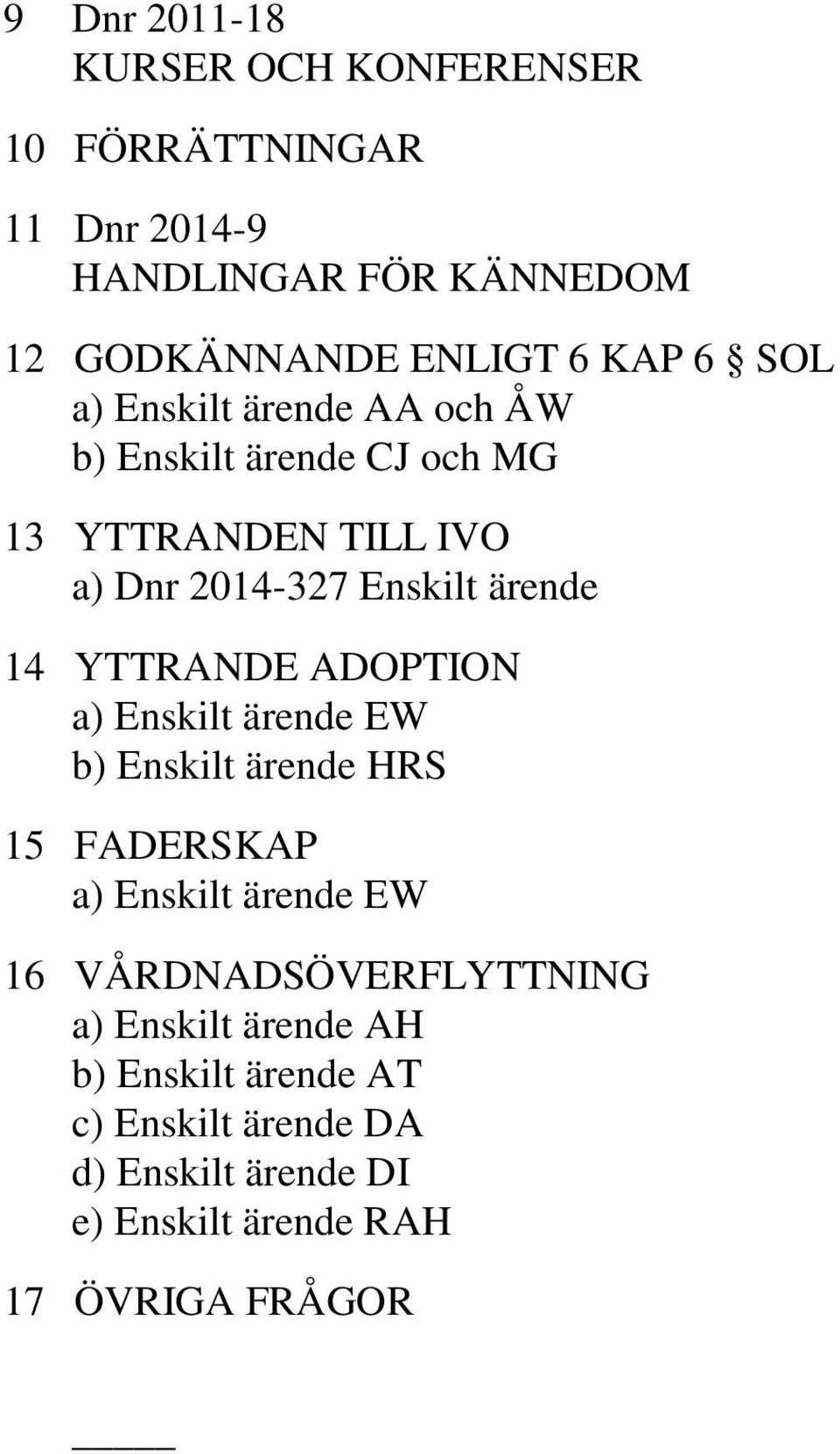 YTTRANDE ADOPTION a) Enskilt ärende EW b) Enskilt ärende HRS 15 FADERSKAP a) Enskilt ärende EW 16 VÅRDNADSÖVERFLYTTNING