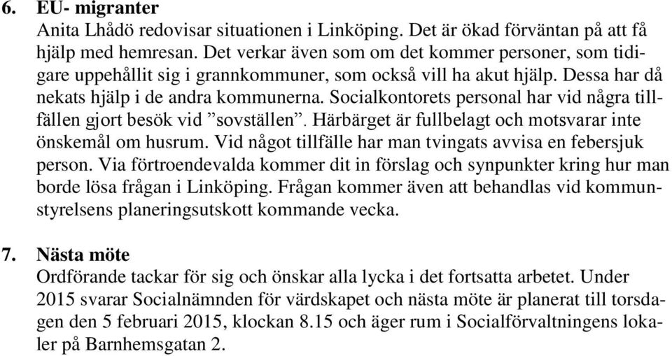 Socialkontorets personal har vid några tillfällen gjort besök vid sovställen. Härbärget är fullbelagt och motsvarar inte önskemål om husrum.