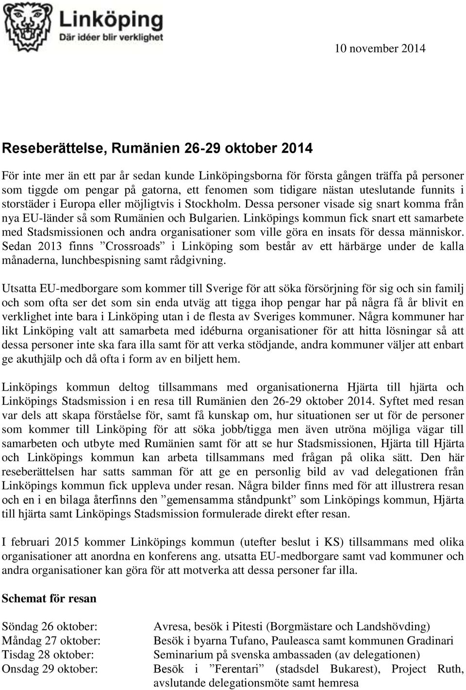 Linköpings kommun fick snart ett samarbete med Stadsmissionen och andra organisationer som ville göra en insats för dessa människor.