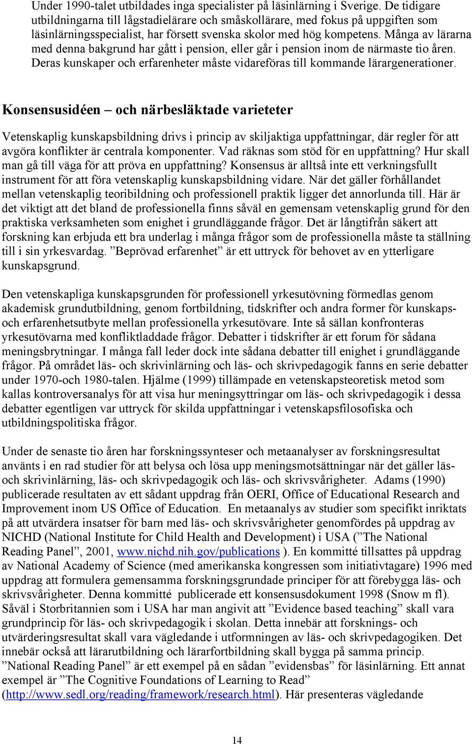 Många av lärarna med denna bakgrund har gått i pension, eller går i pension inom de närmaste tio åren. Deras kunskaper och erfarenheter måste vidareföras till kommande lärargenerationer.