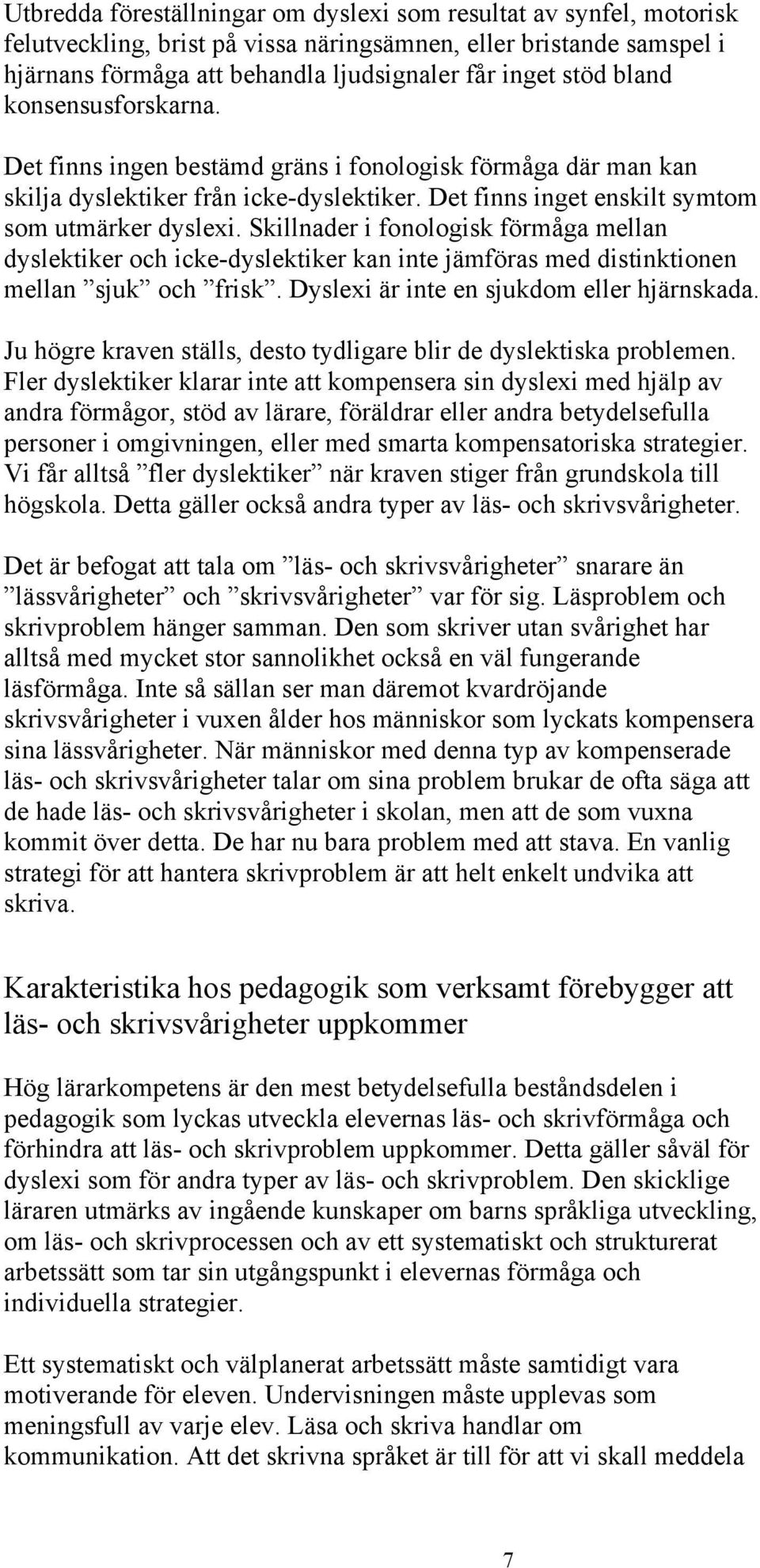 Skillnader i fonologisk förmåga mellan dyslektiker och icke-dyslektiker kan inte jämföras med distinktionen mellan sjuk och frisk. Dyslexi är inte en sjukdom eller hjärnskada.