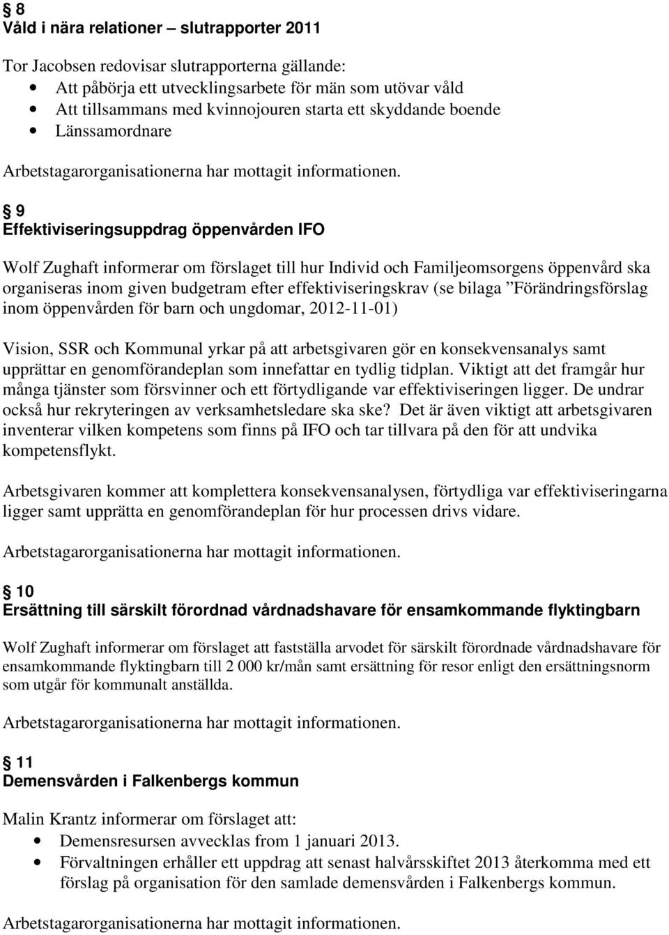 efter effektiviseringskrav (se bilaga Förändringsförslag inom öppenvården för barn och ungdomar, 2012-11-01) Vision, SSR och Kommunal yrkar på att arbetsgivaren gör en konsekvensanalys samt upprättar